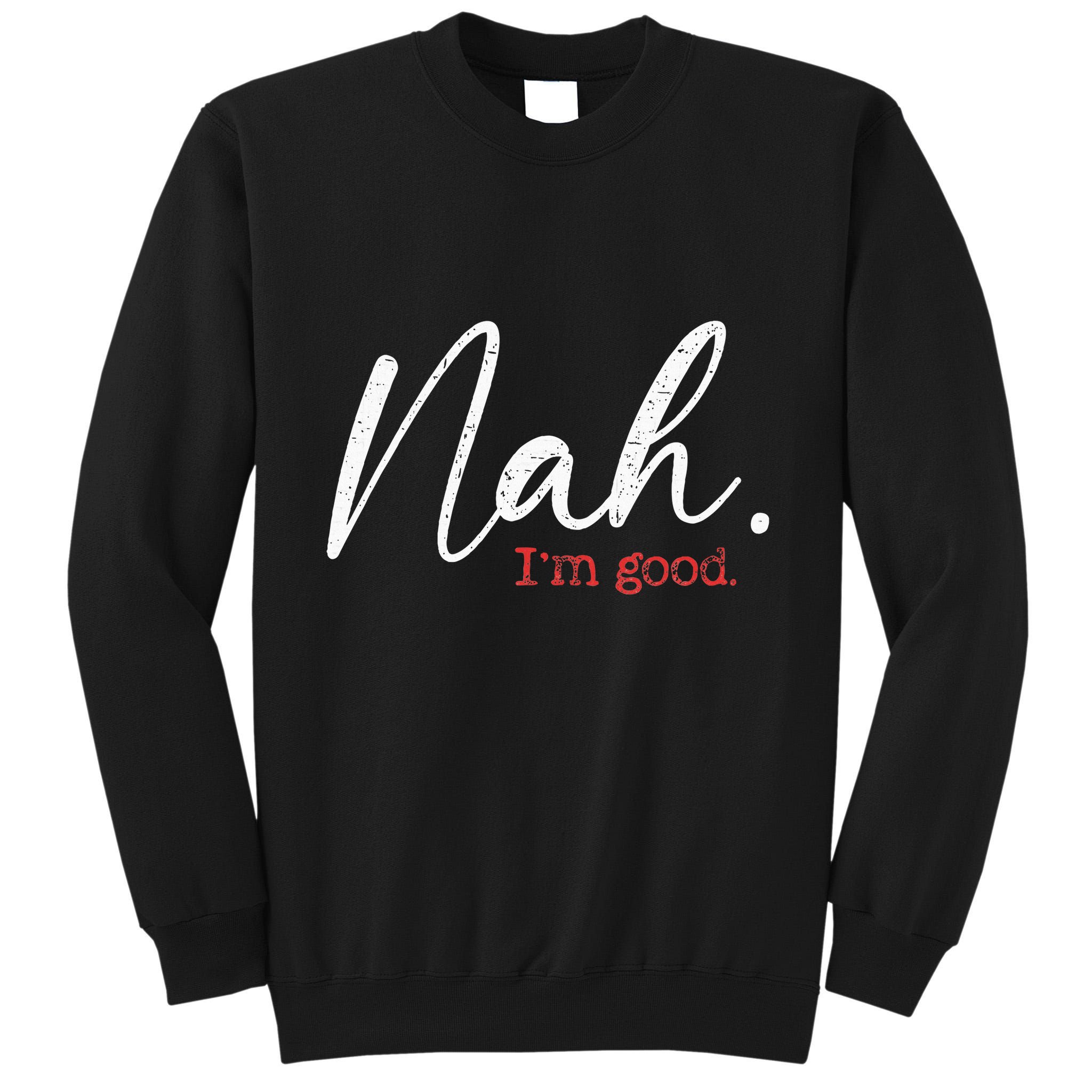 Nah IM Good Funny Humor Meme Tall Sweatshirt