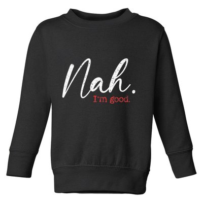 Nah IM Good Funny Humor Meme Toddler Sweatshirt
