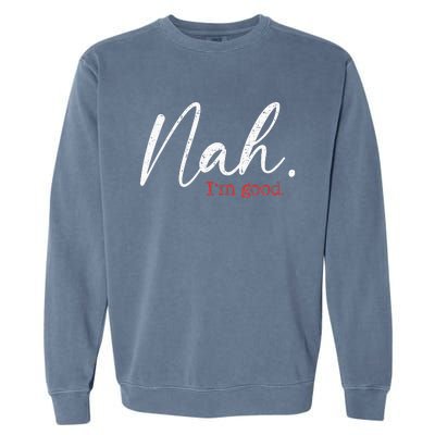 Nah IM Good Funny Humor Meme Garment-Dyed Sweatshirt