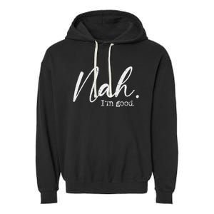 Nah Im Good Funny Humor Meme Day Garment-Dyed Fleece Hoodie