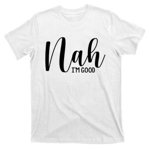 Nah IM Good T-Shirt