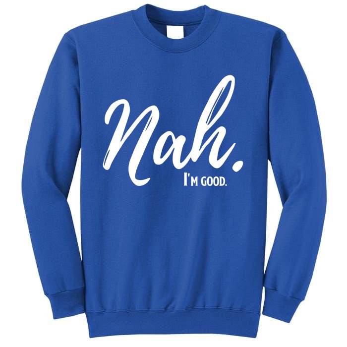 Nah IM Good Funny Humor Meme Gift Sweatshirt