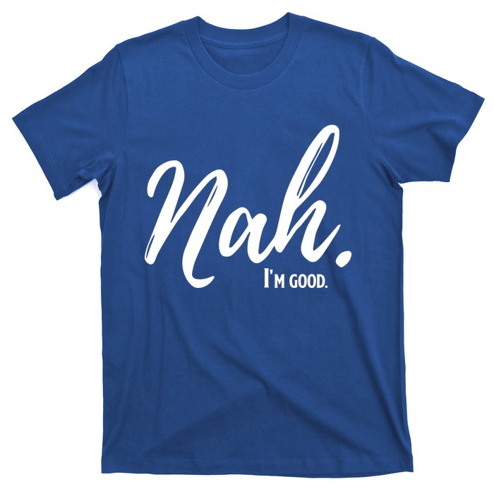 Nah IM Good Funny Humor Meme Gift T-Shirt