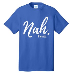 Nah IM Good Funny Humor Meme Gift Tall T-Shirt