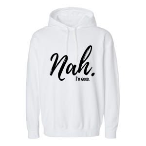 Nah IM Good Funny Humor Meme Gift Garment-Dyed Fleece Hoodie