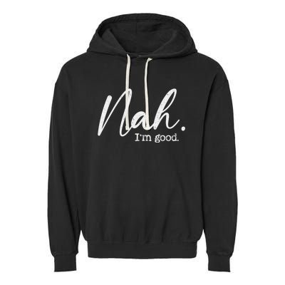 Nah Im Good Funny Humor Meme Day Garment-Dyed Fleece Hoodie