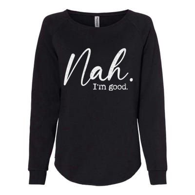 Nah Im Good Funny Humor Meme Day Womens California Wash Sweatshirt