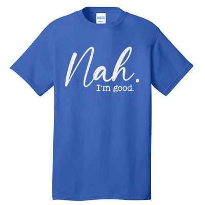 Nah Im Good Funny Humor Meme Day Tall T-Shirt