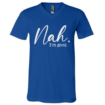 Nah Im Good Funny Humor Meme Day V-Neck T-Shirt