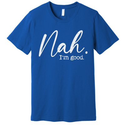 Nah Im Good Funny Humor Meme Day Premium T-Shirt