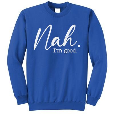 Nah Im Good Funny Humor Meme Day Tall Sweatshirt