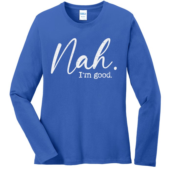 Nah Im Good Funny Humor Meme Day Ladies Long Sleeve Shirt