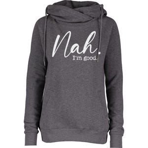 Nah Im Good Funny Humor Meme Day Womens Funnel Neck Pullover Hood