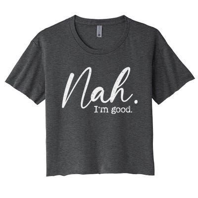 Nah Im Good Funny Humor Meme Day Women's Crop Top Tee