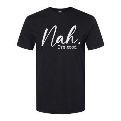 Nah Im Good Funny Humor Meme Day Softstyle CVC T-Shirt