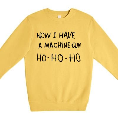 Now I Have A Machine Gun Ho Meaningful Gift Premium Crewneck Sweatshirt