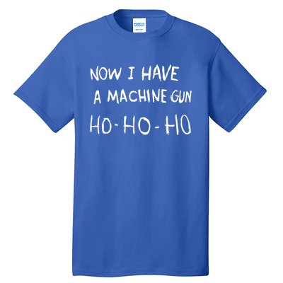 Now I Have A Machine Gun Ho Meaningful Gift Tall T-Shirt