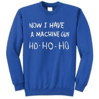 Now I Have A Machine Gun Ho Meaningful Gift Tall Sweatshirt