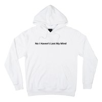 No I Haven’t Lost My Mind Hoodie