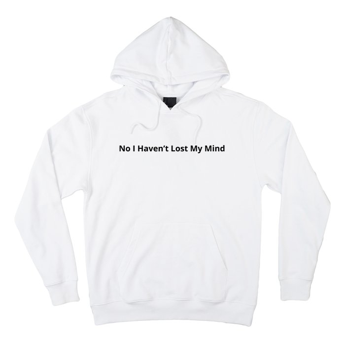 No I Haven’t Lost My Mind Hoodie