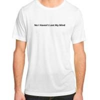 No I Haven’t Lost My Mind Adult ChromaSoft Performance T-Shirt