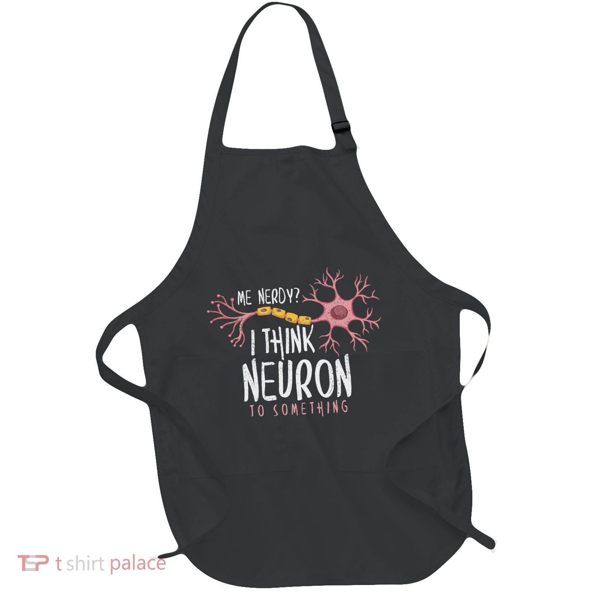 Neuroscience I Hink Neuron O Something Nerve Full-Length Apron With Pockets