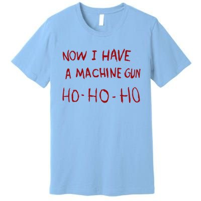 Now I Have A Machine Gun Ho Ho Ho Gift Premium T-Shirt