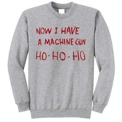 Now I Have A Machine Gun Ho Ho Ho Gift Tall Sweatshirt