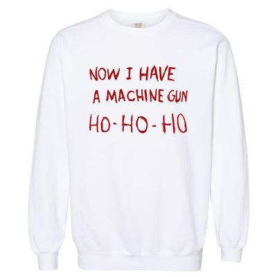 Now I Have A Machine Gun Ho Ho Ho Gift Garment-Dyed Sweatshirt