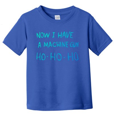 Now I Have A Machine Gun Ho Gift Toddler T-Shirt