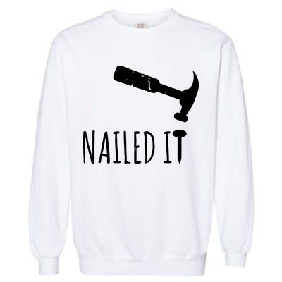 Nailed It Hammer And Nail Woodworking Carpentry Garment-Dyed Sweatshirt