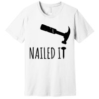 Nailed It Hammer And Nail Woodworking Carpentry Premium T-Shirt