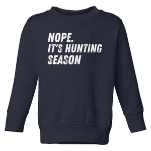 Nope. ItS Hunting Season Funny Toddler Sweatshirt