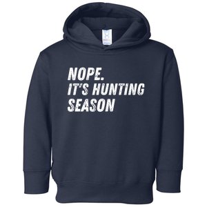 Nope. ItS Hunting Season Funny Toddler Hoodie