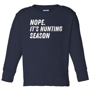 Nope. ItS Hunting Season Funny Toddler Long Sleeve Shirt