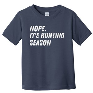 Nope. ItS Hunting Season Funny Toddler T-Shirt