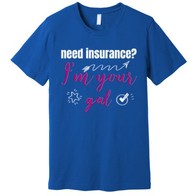 Need Insurance I'm Your Gal Life Insurance Broker Great Gift Premium T-Shirt