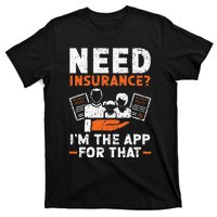 Need Insurance I'm The App For That Insurance Sales Agent T-Shirt