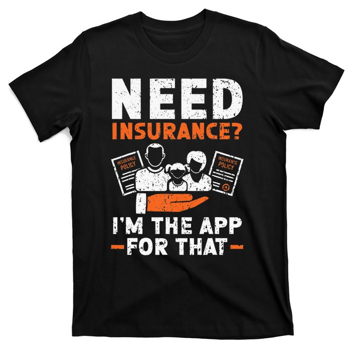 Need Insurance I'm The App For That Insurance Sales Agent T-Shirt