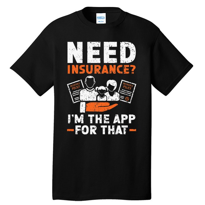 Need Insurance I'm The App For That Insurance Sales Agent Tall T-Shirt