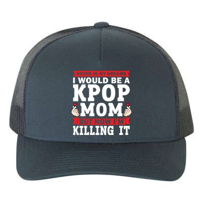 Never In My Dreams I Would Be A Kpop Mom Kpop Mom Gift Yupoong Adult 5-Panel Trucker Hat