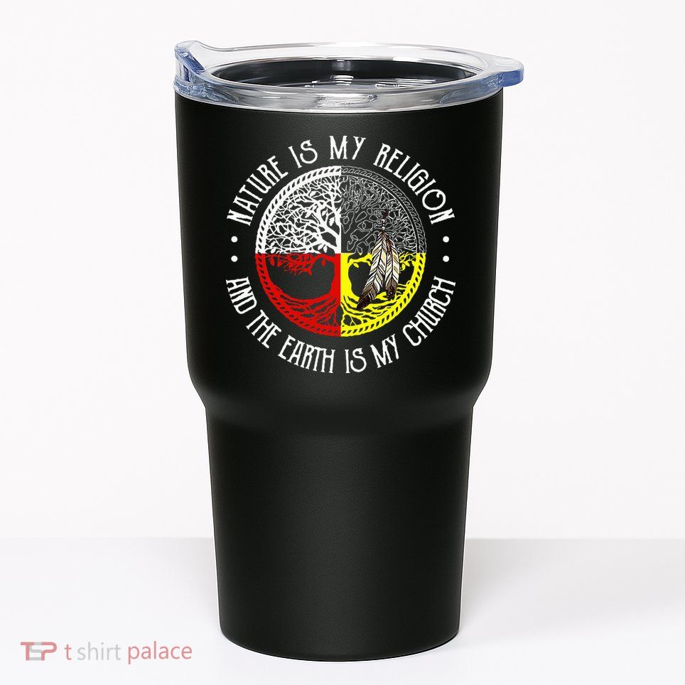 Nature is My Religion and The Earth is My Church Tumbler