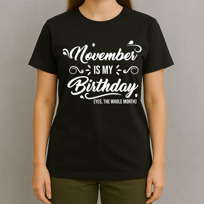 November Is My Birthday Yes The Whole Month Birthday T-Shirt