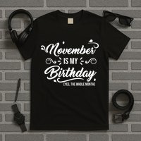 November Is My Birthday Yes The Whole Month Birthday T-Shirt