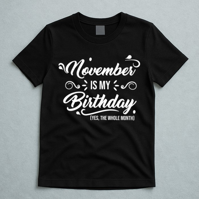 November Is My Birthday Yes The Whole Month Birthday T-Shirt