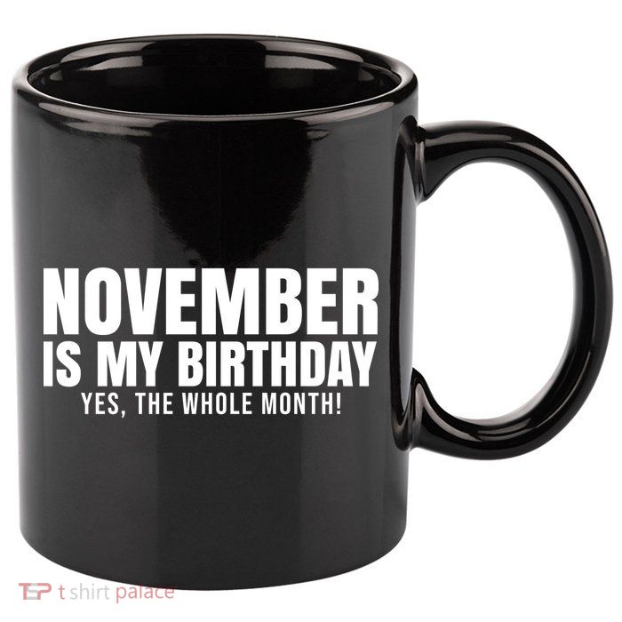 November Is My Birthday Yes The Whole Month 11oz C Handle Ceramic Mug