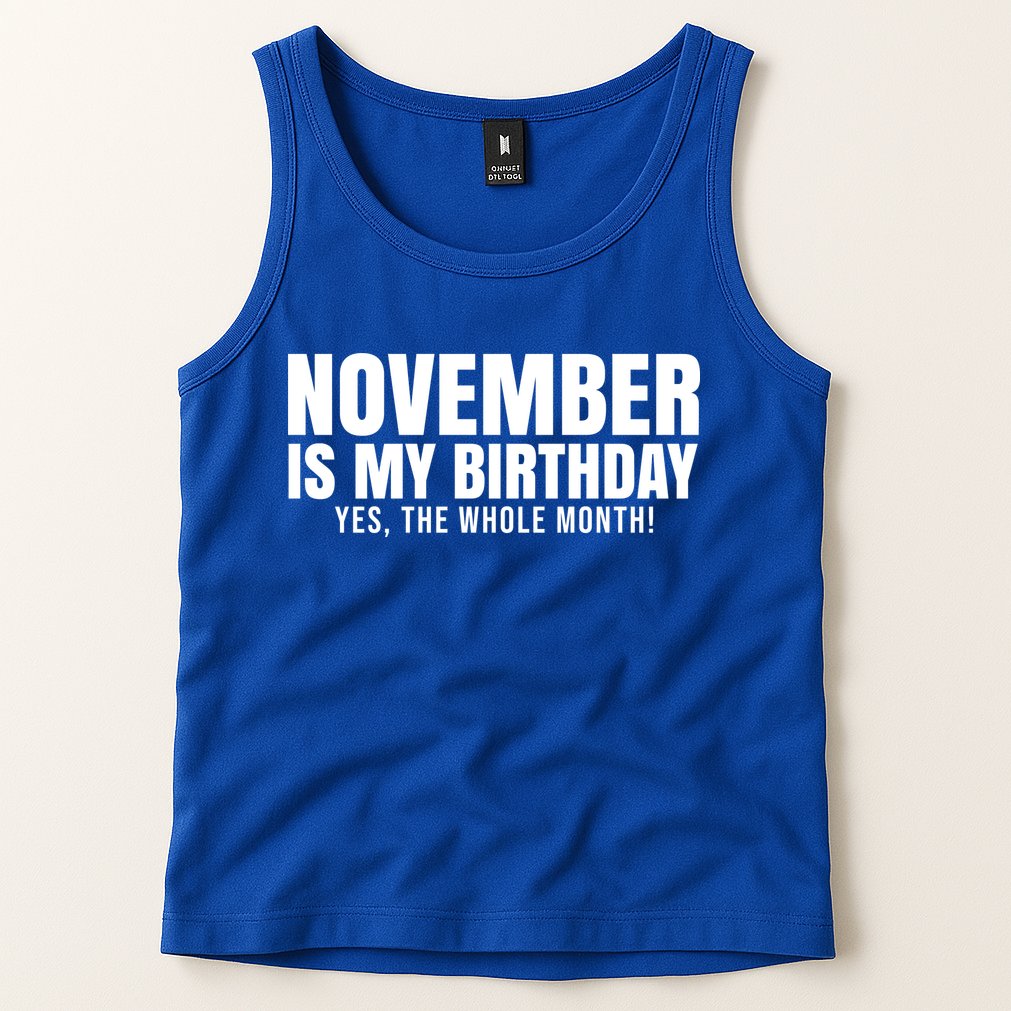 November Is My Birthday Yes The Whole Month Tank Top
