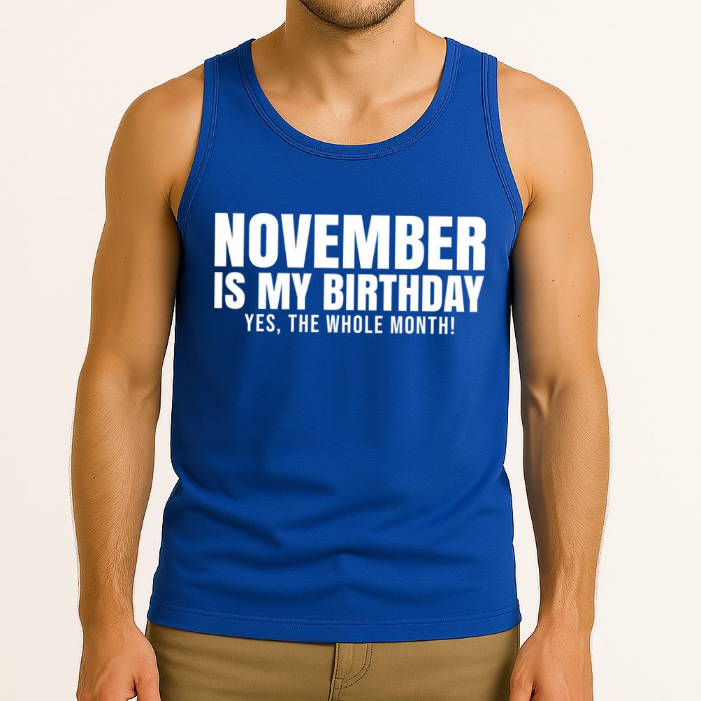 November Is My Birthday Yes The Whole Month Tank Top
