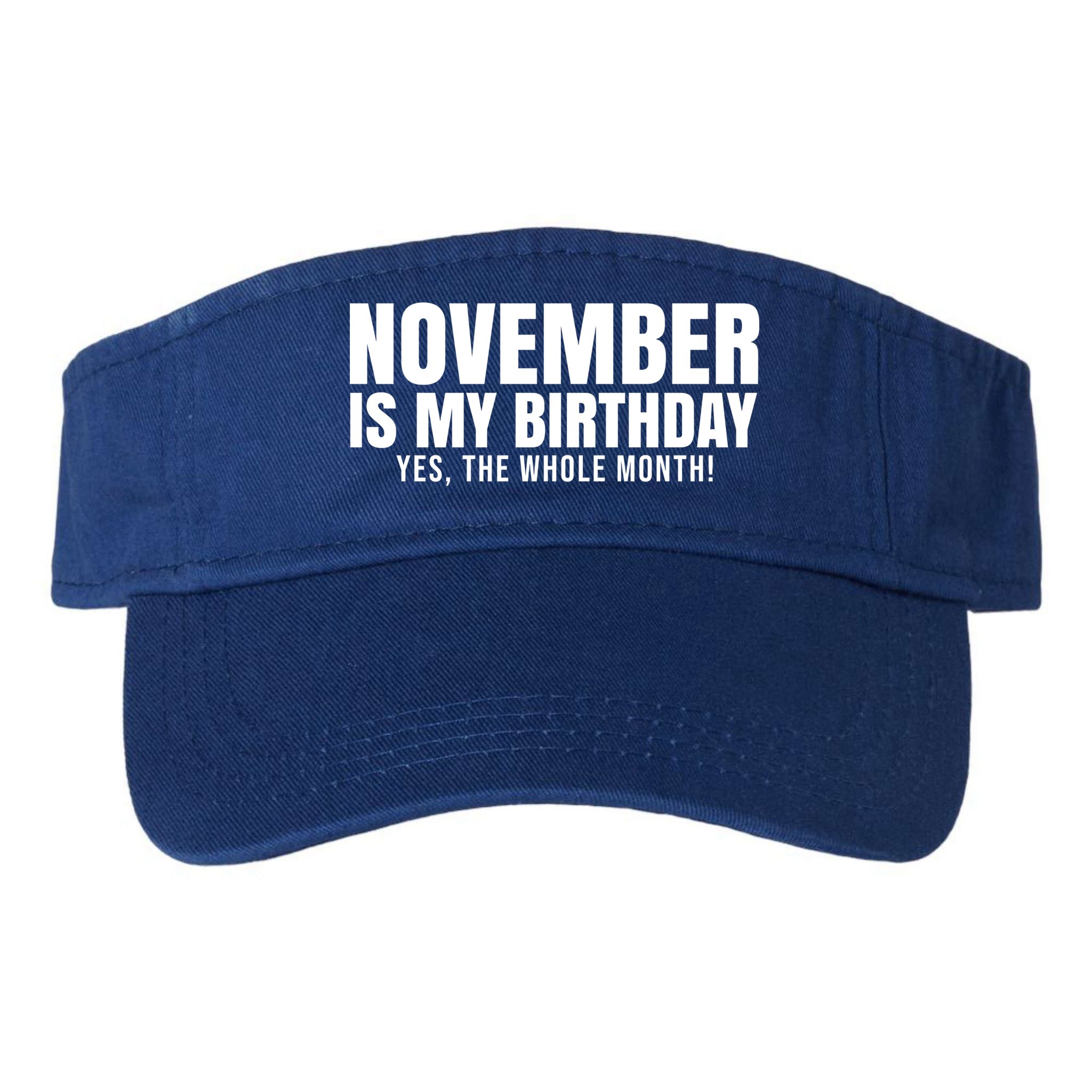 November Is My Birthday Yes The Whole Month Visor