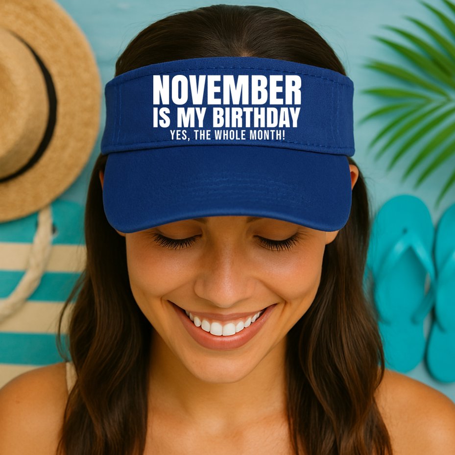 November Is My Birthday Yes The Whole Month Visor